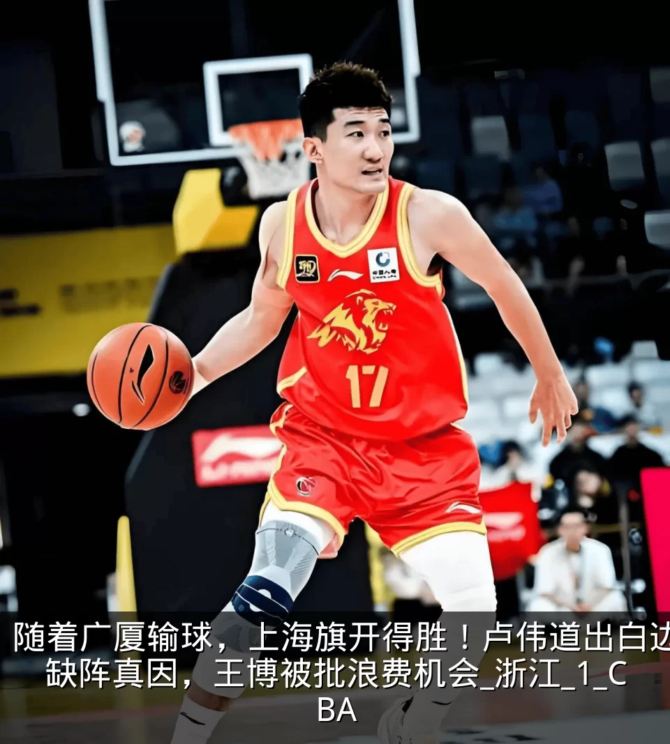随着广厦输球,上海旗开得胜!卢伟道出白边缺阵真因,王博被批浪费机会_浙江_1_CBA